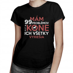 Mám 99 problémov, ale kone ich všetky vyriešia - dámske tričko s potlačou