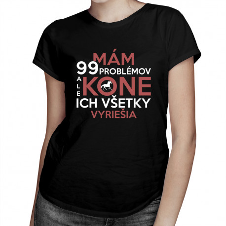 Mám 99 problémov, ale kone ich všetky vyriešia - dámske tričko s potlačou