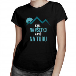 Kašli na všetko a poď na túru - dámske tričko s potlačou