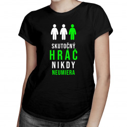 Skutočný hráč nikdy neumiera - dámske tričko s potlačou