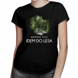 Nemám čas, idem do lesa - dámske tričko s potlačou