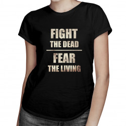 Fight the dead, fear the living - dámske tričko s potlačou