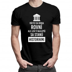 Všetci sa rodia rovní, ale len tí najlepší sa stanú historikmi - pánske tričko s potlačou