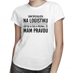 Som špecialista na logistiku - ušetri si čas a priznaj, že mám pravdu - Dámske tričko s potlačou