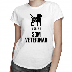 Ver mi - Som veterinár - dámske tričko s potlačou