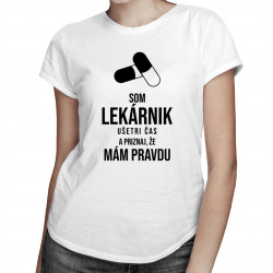 Som lekárnik - ušetri čas a priznaj, že mám pravdu - dámske tričko s potlačou