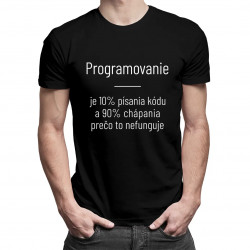 Programovanie je 10% písania kódu a 90% chápania, prečo to nefunguje - Pánske tričko s potlačou