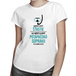 Nemôžeš si kúpiť šťastie, ale môžeš si kúpiť potápačskú súpravu - dámske tričko s potlačou