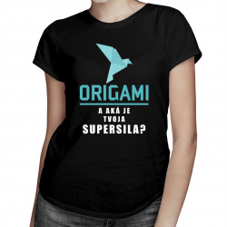 ORIGAMI. A aká je tvoja supersila? - dámske tričko s potlačou
