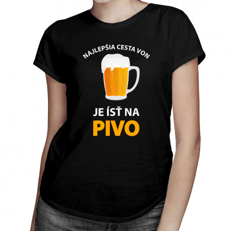 Najlepšia cesta von, je ísť na pivo - dámske tričko s potlačou