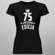 75 rokov Limitovaná edícia - dámske tričko s potlačou - darček k narodeninám