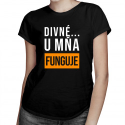 Divné ... u mňa funguje - dámske tričko s potlačou