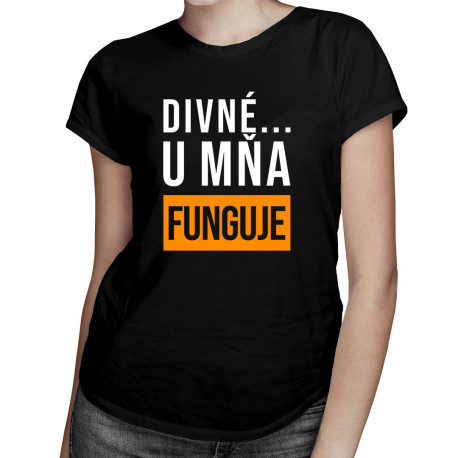Divné ... u mňa funguje - dámske tričko s potlačou