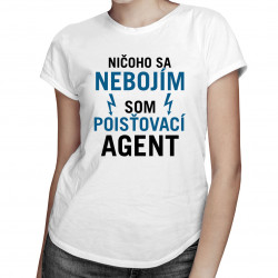 Ničoho sa nebojím, som poisťovací agent - dámske tričko s potlačou