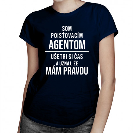 Som poisťovacím agentom, ušetri si čas a uznaj, že mám pravdu - dámske tričko s potlačou