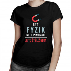 Byť fyzik nie je povolanie, je to štýl života - dámske tričko s potlačou