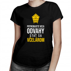 Potrebujete veľa odvahy stať sa včelárom - pánske a dámske tričko s potlačou