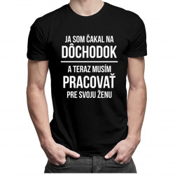 Ja som čakal na dôchodok - pánske tričko s potlačou