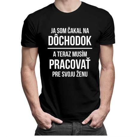 Ja som čakal na dôchodok - pánske tričko s potlačou