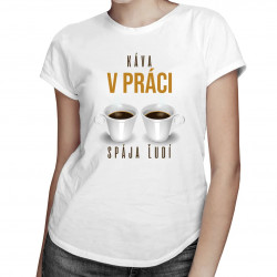 Káva v práci spája ľudí - Dámske tričko s potlačou