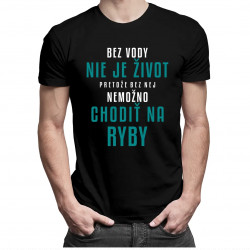 Bez vody nie je život, pretože bez nej nemožno chodiť na ryby - pánske tričko s potlačou
