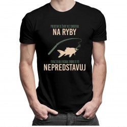 Predstav si život bez chodenia na ryby - pánske tričko s potlačou