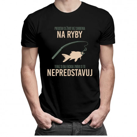Predstav si život bez chodenia na ryby - pánske tričko s potlačou