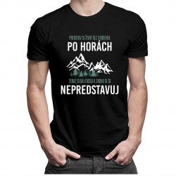 Predstav si život bez chodenia po horách - Pánske tričko s potlačou