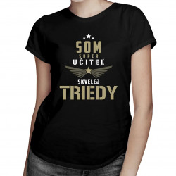Som super učiteľ skvelej triedy - dámske tričko s potlačou
