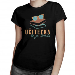 Učiteľka to je trieda - dámske tričko s potlačou