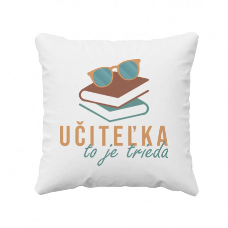 Učiteľka to je trieda - vankúš s potlačou