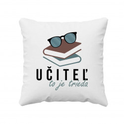 Učiteľ to je trieda - vankúš s potlačou
