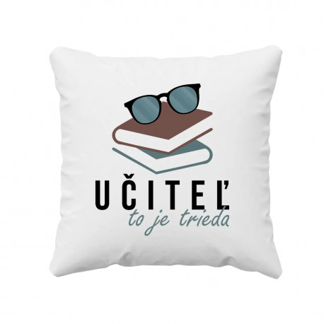 Učiteľ to je trieda - vankúš s potlačou