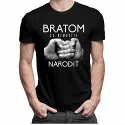 Bratom sa nemusíte narodiť - pánske tričko s potlačou