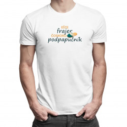 Ešte frajer, čoskoro podpapučník - pánske tričko s potlačou