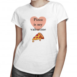 Pizza is my valentine - dámske tričko s potlačou