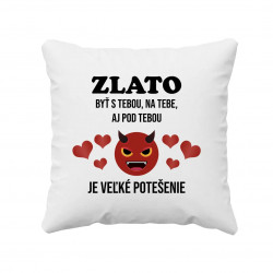 Zlato, byť s tebou, na tebe, aj pod tebou - vankúš s potlačou