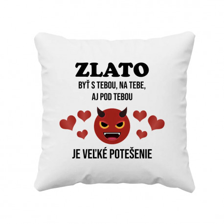 Zlato, byť s tebou, na tebe, aj pod tebou - vankúš s potlačou