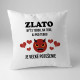 Zlato, byť s tebou, na tebe, aj pod tebou - vankúš s potlačou