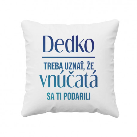 Dedko, treba uznať, že vnúčatá sa ti podarili - vankúš s potlačou