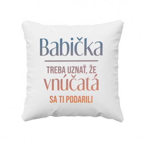 Babička, treba uznať, že vnúčatá sa ti podarili - vankúš s potlačou