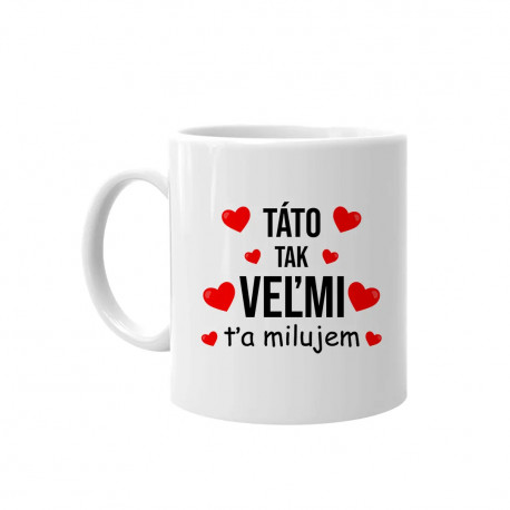 Táto, tak veľmi ťa milujem - keramický hrnček s potlačou