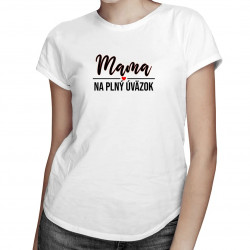Mama na plný úväzok - dámske tričko s potlačou