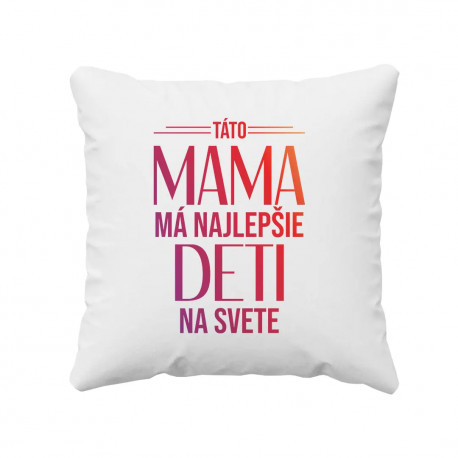 Táto mama má najlepšie deti na svete - vankúš s potlačou