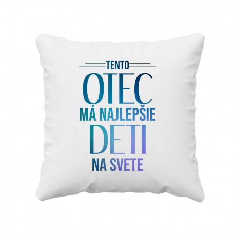 Tento otec má najlepšie deti na svete - vankúš s potlačou