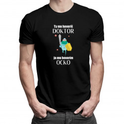 Ty mu hovoríš doktor, ja mu hovorím ocko - pánske tričko s potlačou