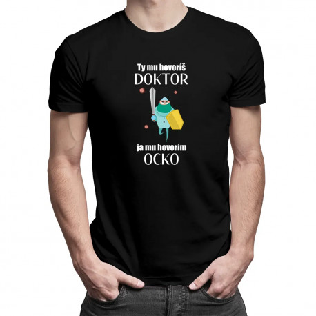 Ty mu hovoríš doktor, ja mu hovorím ocko - pánske tričko s potlačou
