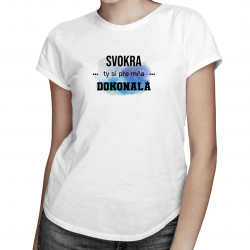 Svokra, ty si pre mňa dokonalá - dámske tričko s potlačou