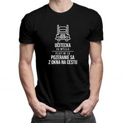Učiteľka sa mýlila. Platí mi za pozeranie sa z okna na cestu - pánske tričko s potlačou
