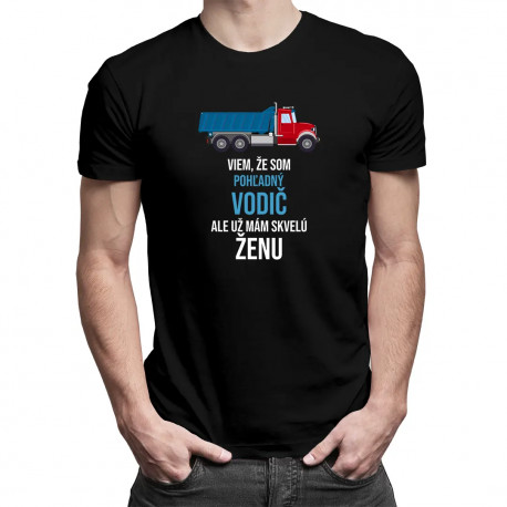 Viem, že som pohľadný vodič, ale už mám skvelú ženu - pánske tričko s potlačou